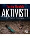 Taina Haahdin Aktivistissa on kuumottavaa tietoa imaisevassa muodossa.
